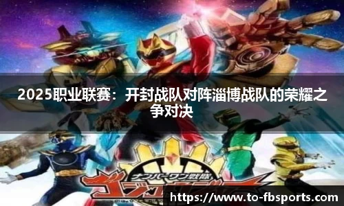 2025职业联赛:开封战队对阵淄博战队的荣耀之争对决