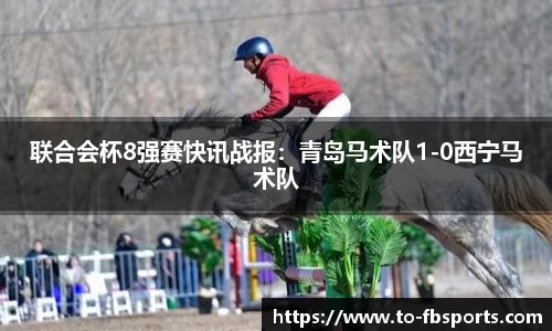 联合会杯8强赛快讯战报：青岛马术队1-0西宁马术队